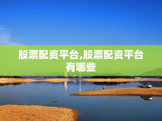 股票配资平台,股票配资平台有哪些