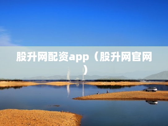 股升网配资app（股升网官网）