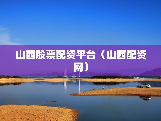 山西股票配资平台（山西配资网）