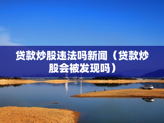 贷款炒股违法吗新闻（贷款炒股会被发现吗）