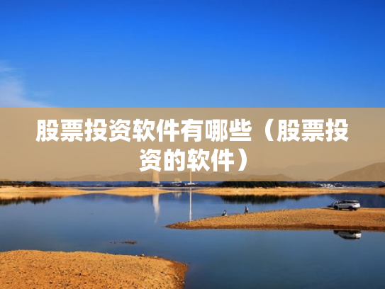 股票投资软件有哪些（股票投资的软件）
