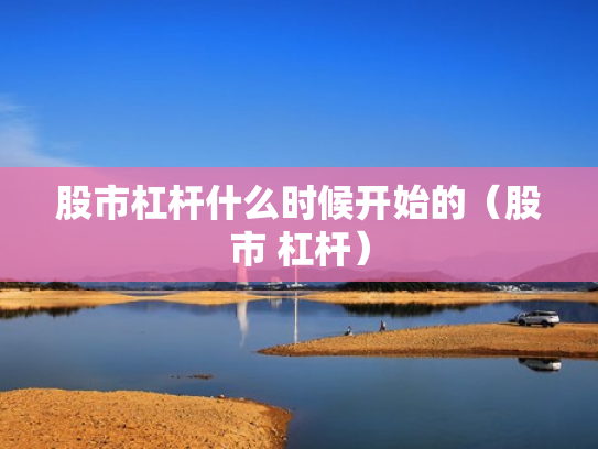 股市杠杆什么时候开始的（股市 杠杆）