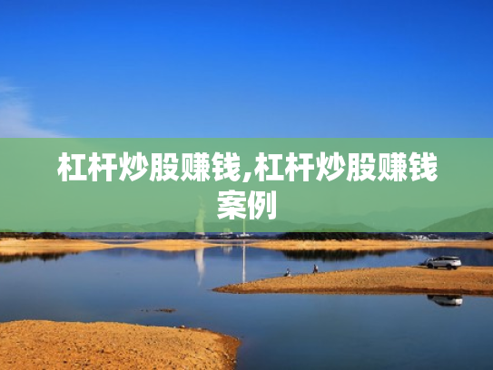 杠杆炒股赚钱,杠杆炒股赚钱案例