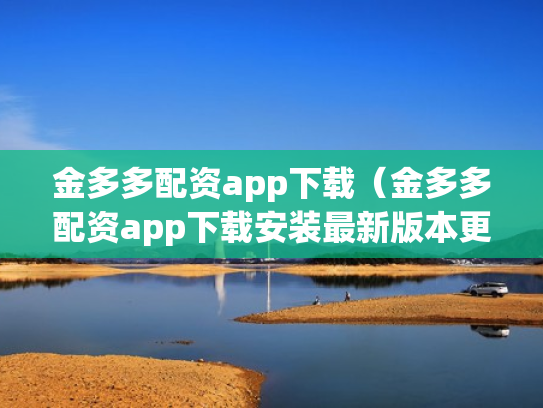 金多多配资app下载（金多多配资app下载安装最新版本更新内容）