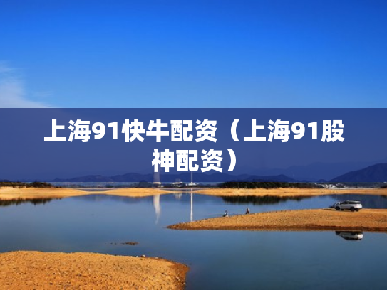 上海91快牛配资（上海91股神配资）