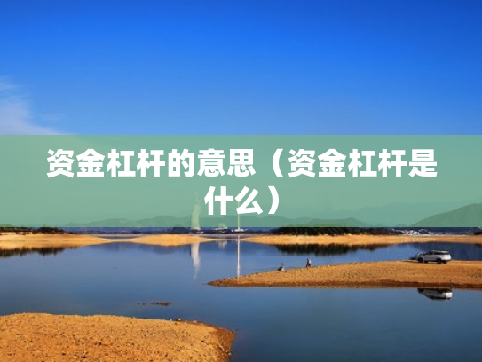 资金杠杆的意思（资金杠杆是什么）