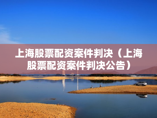 上海股票配资案件判决（上海股票配资案件判决公告）