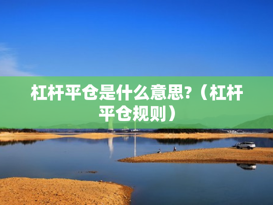 杠杆平仓是什么意思?（杠杆平仓规则）
