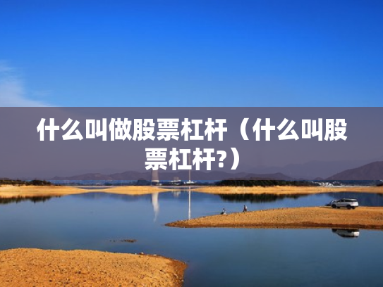什么叫做股票杠杆（什么叫股票杠杆?）