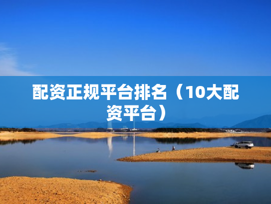 配资正规平台排名（10大配资平台）