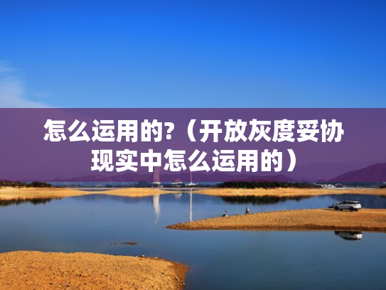 怎么运用的?（开放灰度妥协现实中怎么运用的）