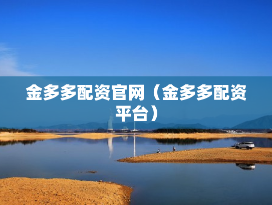 金多多配资官网（金多多配资平台）