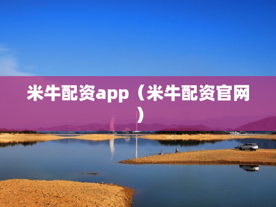 米牛配资app（米牛配资官网）