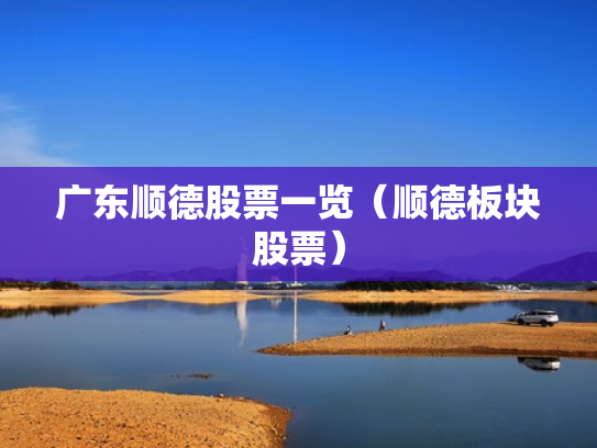广东顺德股票一览（顺德板块股票）