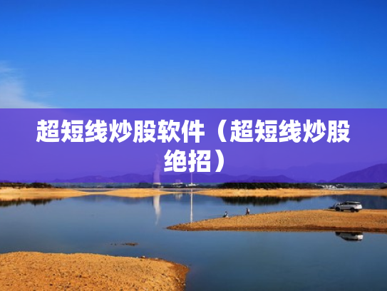 超短线炒股软件（超短线炒股绝招）