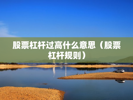 股票杠杆过高什么意思（股票杠杆规则）