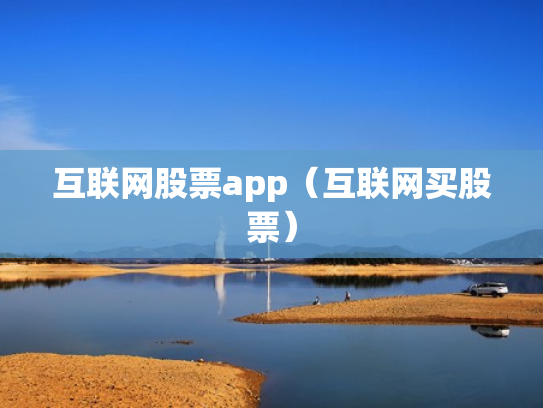 互联网股票app（互联网买股票）