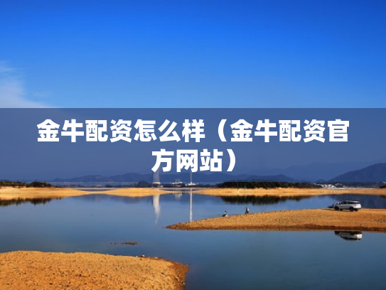金牛配资怎么样（金牛配资官方网站）