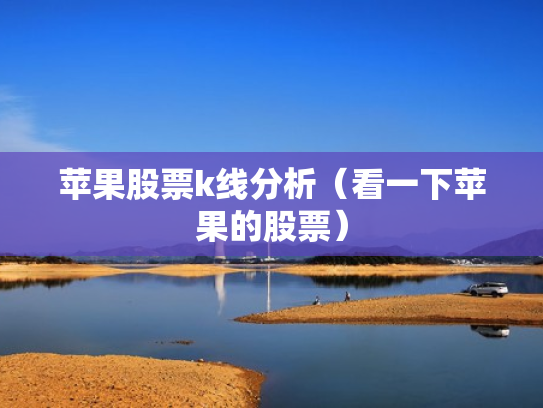 苹果股票k线分析（看一下苹果的股票）