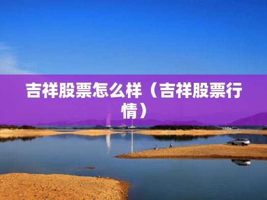 吉祥股票怎么样（吉祥股票行情）