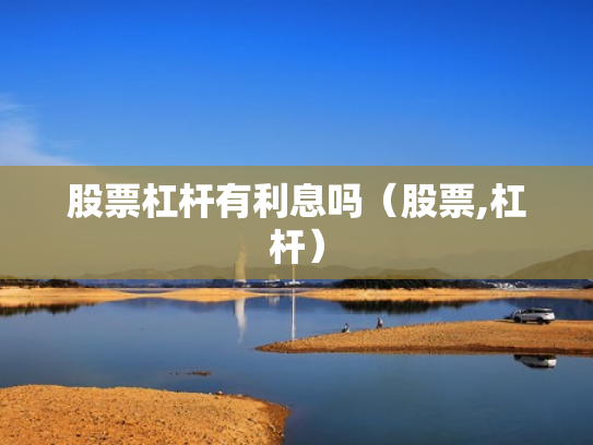 股票杠杆有利息吗（股票,杠杆）