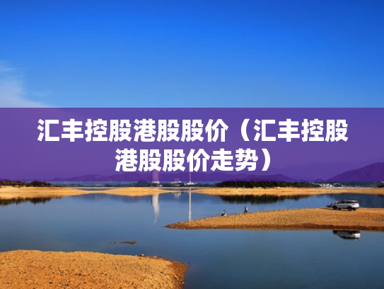 汇丰控股港股股价（汇丰控股港股股价走势）
