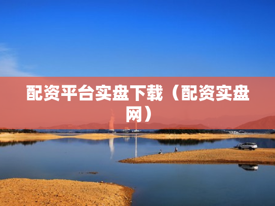 配资平台实盘下载（配资实盘网）