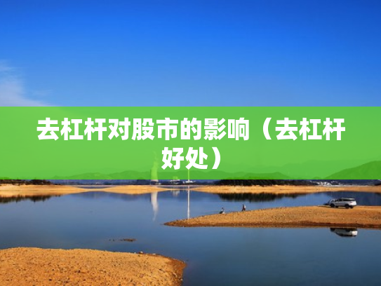去杠杆对股市的影响（去杠杆好处）