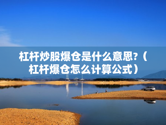 杠杆炒股爆仓是什么意思?（杠杆爆仓怎么计算公式）