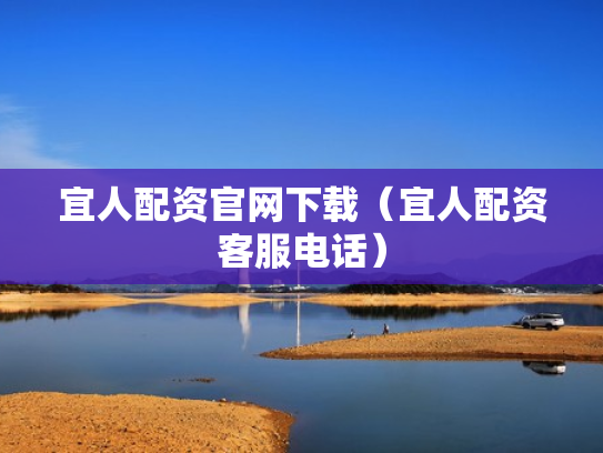 宜人配资官网下载（宜人配资客服电话）