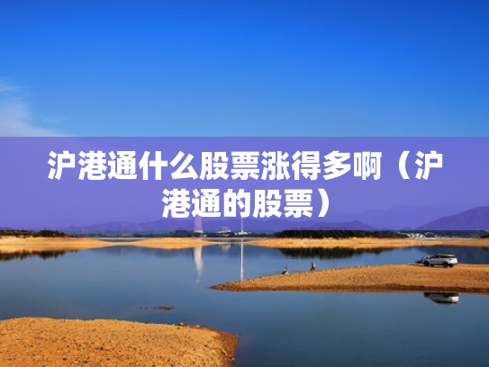 沪港通什么股票涨得多啊（沪港通的股票）