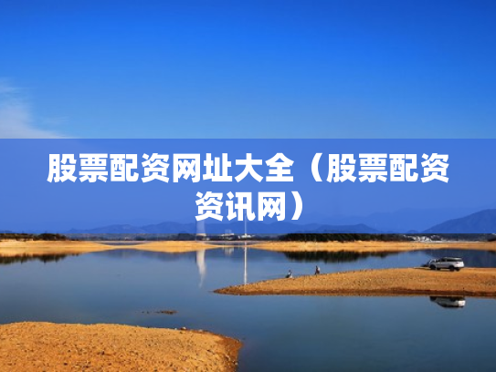 股票配资网址大全（股票配资资讯网）