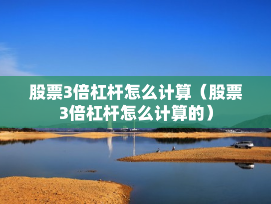 股票3倍杠杆怎么计算（股票3倍杠杆怎么计算的）