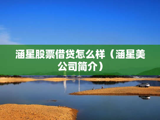 涵星股票借贷怎么样（涵星美公司简介）