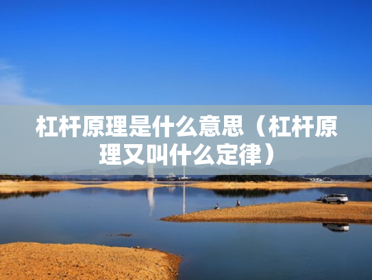 杠杆原理是什么意思（杠杆原理又叫什么定律）