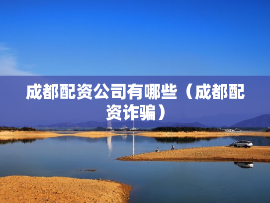 成都配资公司有哪些（成都配资诈骗）