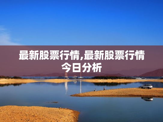 最新股票行情,最新股票行情今日分析