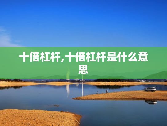 十倍杠杆,十倍杠杆是什么意思