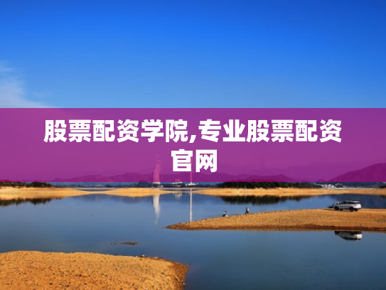 股票配资学院,专业股票配资官网