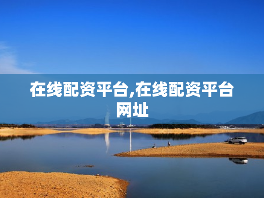 在线配资平台,在线配资平台网址