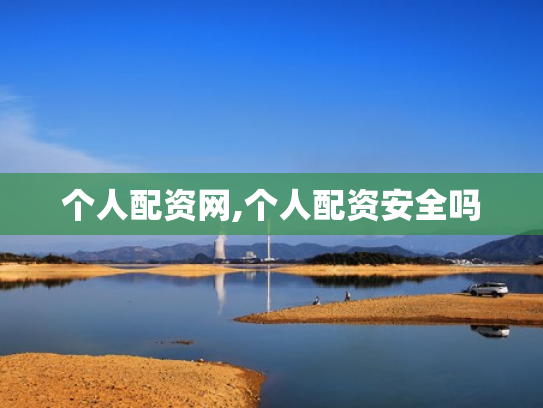 个人配资网,个人配资安全吗