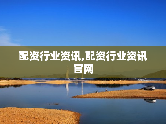 配资行业资讯,配资行业资讯官网