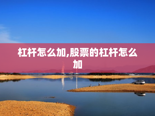 杠杆怎么加,股票的杠杆怎么加