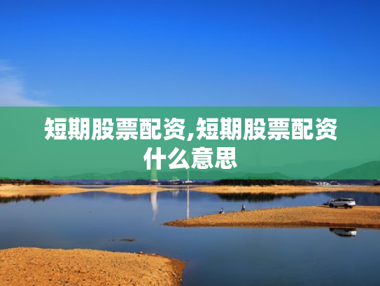 短期股票配资,短期股票配资什么意思
