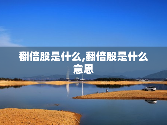 翻倍股是什么,翻倍股是什么意思
