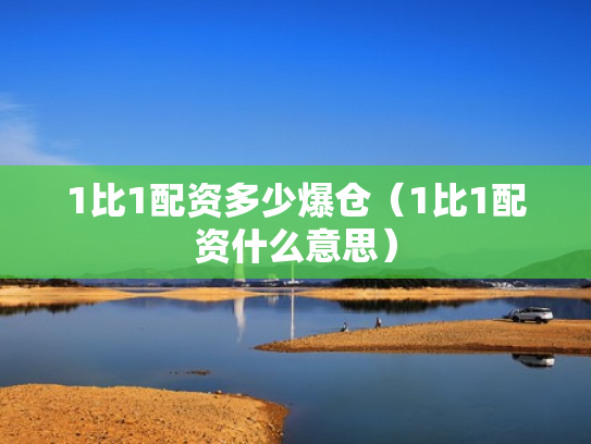 1比1配资多少爆仓（1比1配资什么意思）