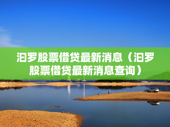 汩罗股票借贷最新消息（汩罗股票借贷最新消息查询）