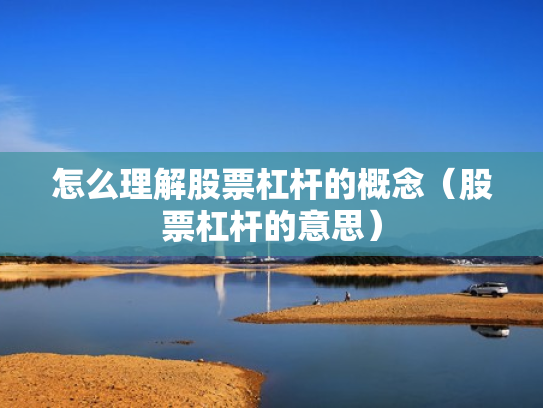 怎么理解股票杠杆的概念（股票杠杆的意思）