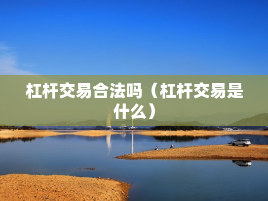 杠杆交易合法吗（杠杆交易是什么）