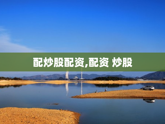配炒股配资,配资 炒股